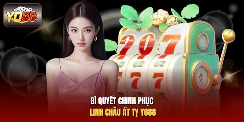Bí quyết chinh phục Linh Châu Ất Tỵ Yo88