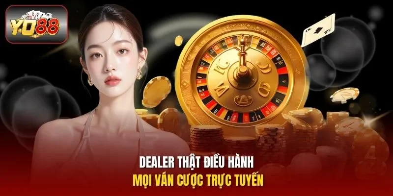 Dealer thật điều hành mọi ván cược trực tuyến
