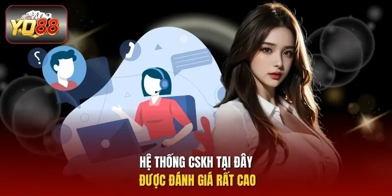 Hệ thống CSKH tại đây được đánh giá rất cao